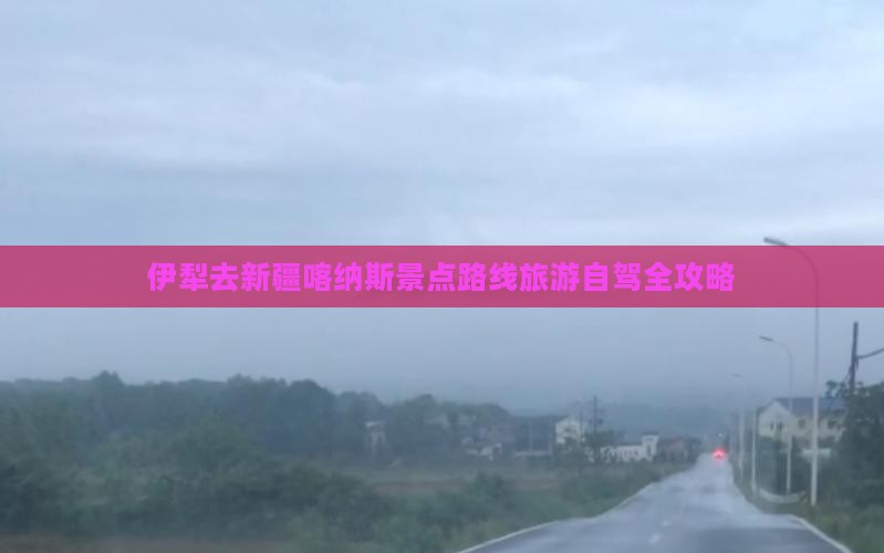 伊犁去新疆喀纳斯景点路线旅游自驾全攻略