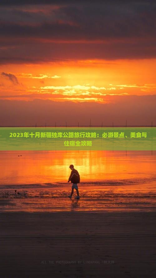 2023年十月新疆独库公路旅行攻略:必游景点、美食与住宿全攻略 2023年十月新疆独库公路旅行攻略:必游景点、美食与住宿全攻略