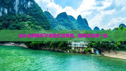 汕头去新疆布尔津四日游费用、路线及攻略一览