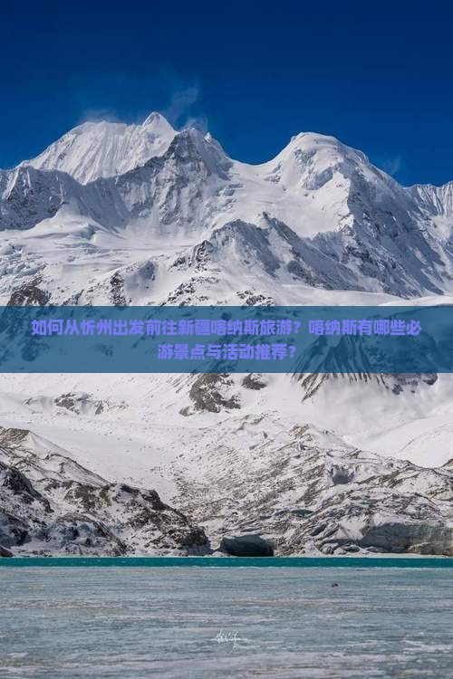 如何从忻州出发前往新疆喀纳斯旅游？喀纳斯有哪些必游景点与活动推荐？