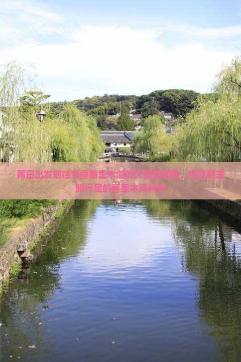 莆田出发前往新疆赛里木湖的大型旅游团，探寻最美旅行里的赛里木湖风光