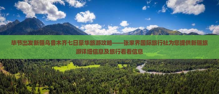 毕节出发新疆乌鲁木齐七日豪华旅游攻略——张家界国际旅行社为您提供新疆旅游详细信息及旅行看看信息