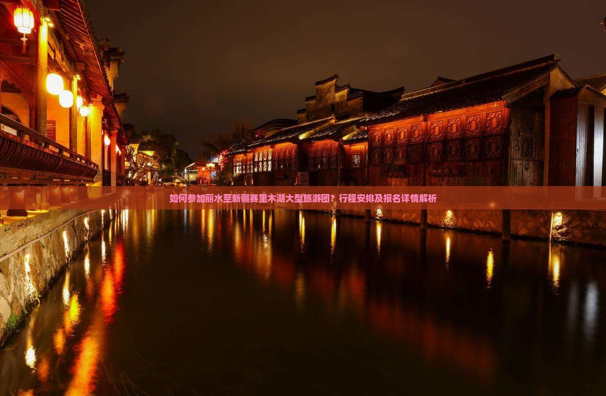 如何参加丽水至新疆赛里木湖大型旅游团？行程安排及报名详情解析