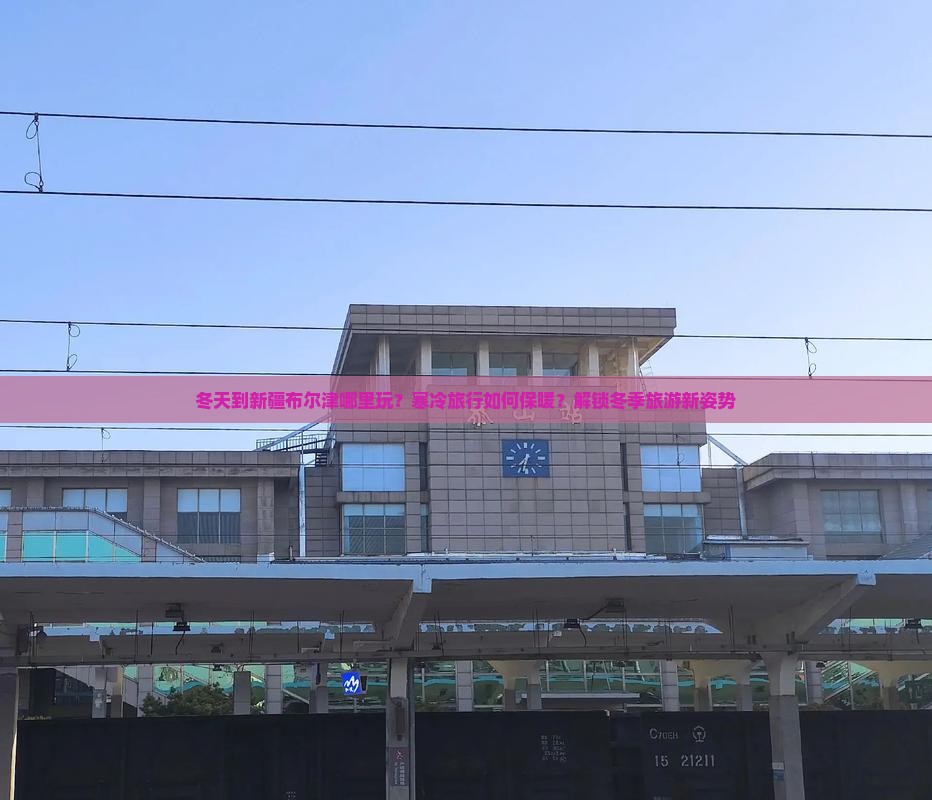 冬天到新疆布尔津哪里玩？寒冷旅行如何保暖？解锁冬季旅游新姿势