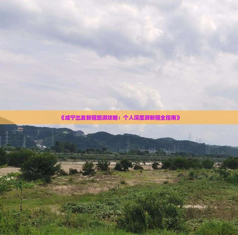 《咸宁出发新疆旅游攻略：个人深度游新疆全指南》