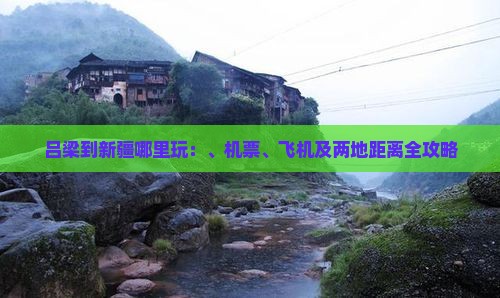 吕梁到新疆哪里玩：、机票、飞机及两地距离全攻略