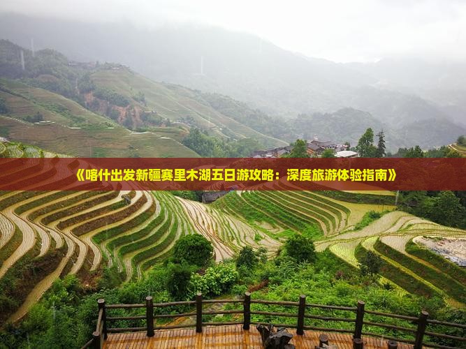 《喀什出发新疆赛里木湖五日游攻略：深度旅游体验指南》