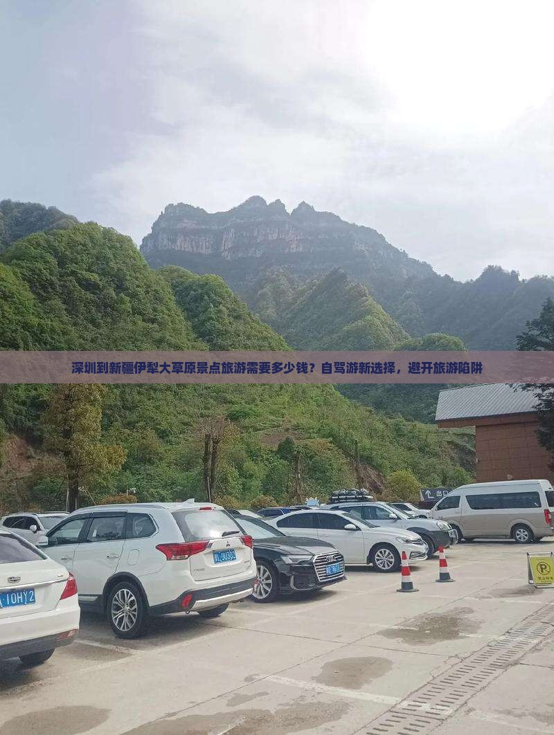 深圳到新疆伊犁大草原景点旅游需要多少钱？自驾游新选择，避开旅游陷阱