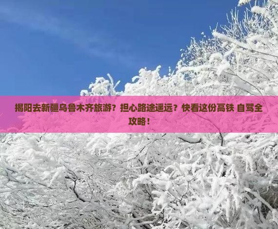 揭阳去新疆乌鲁木齐旅游？担心路途遥远？快看这份高铁+自驾全攻略！