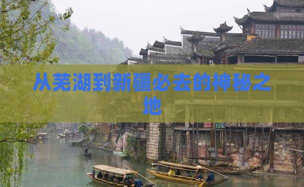 从芜湖到新疆必去的神秘之地