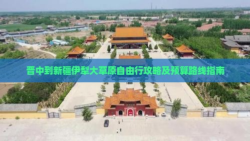晋中到新疆伊犁大草原自由行攻略及预算路线指南