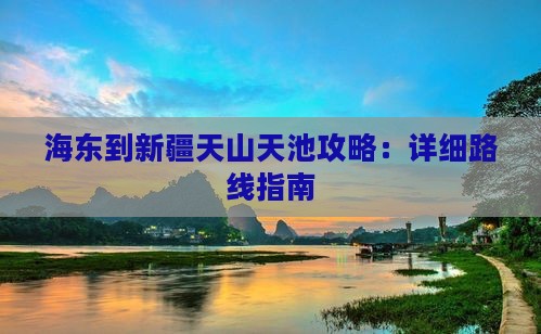 海东到新疆天山天池攻略：详细路线指南