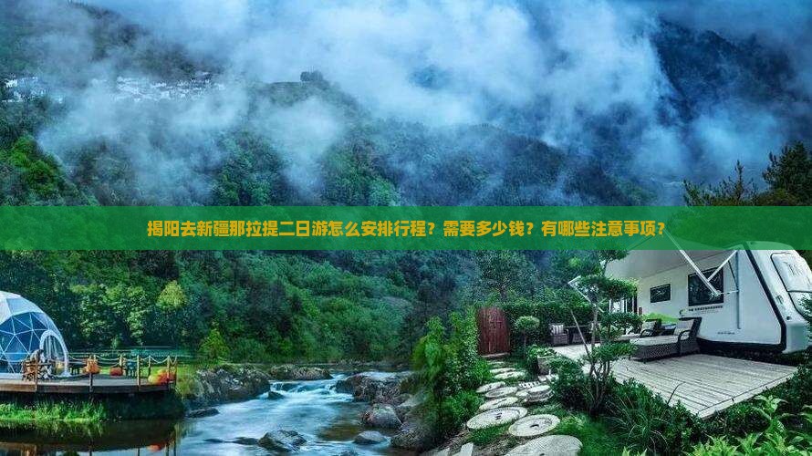 揭阳去新疆那拉提二日游怎么安排行程？需要多少钱？有哪些注意事项？
