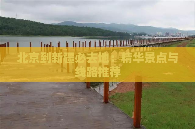 北京到新疆必去地：精华景点与线路推荐