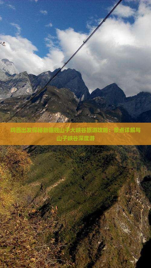 鸡西出发探秘新疆独山子大峡谷旅游攻略：景点详解与山子峡谷深度游