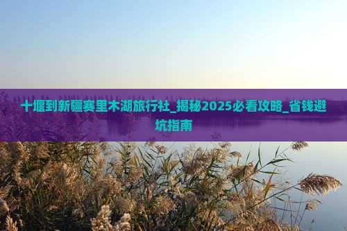 十堰到新疆赛里木湖旅行社
