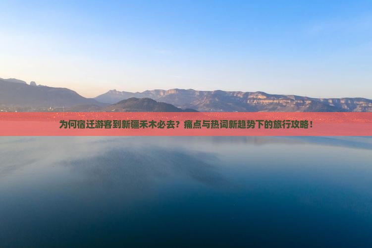 为何宿迁游客到新疆禾木必去？痛点与热词新趋势下的旅行攻略！