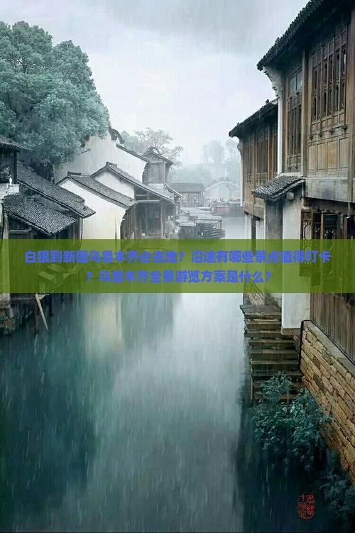 白银到新疆乌鲁木齐必去地？沿途有哪些景点值得打卡？乌鲁木齐全景游览方案是什么？
