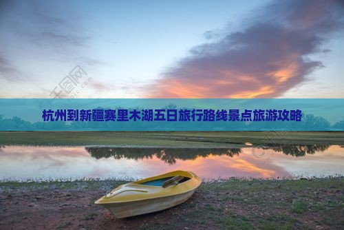 杭州到新疆赛里木湖五日旅行路线景点旅游攻略