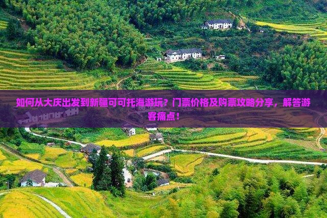 如何从大庆出发到新疆可可托海游玩？门票价格及购票攻略分享，解答游客痛点！