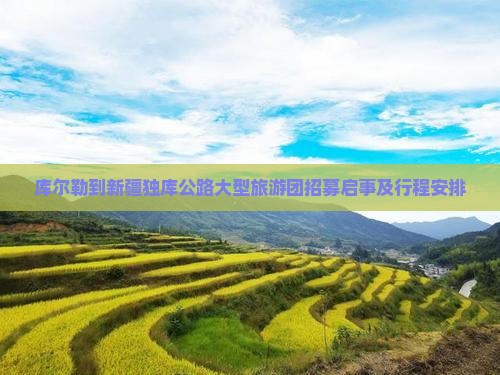 库尔勒到新疆独库公路大型旅游团招募启事及行程安排