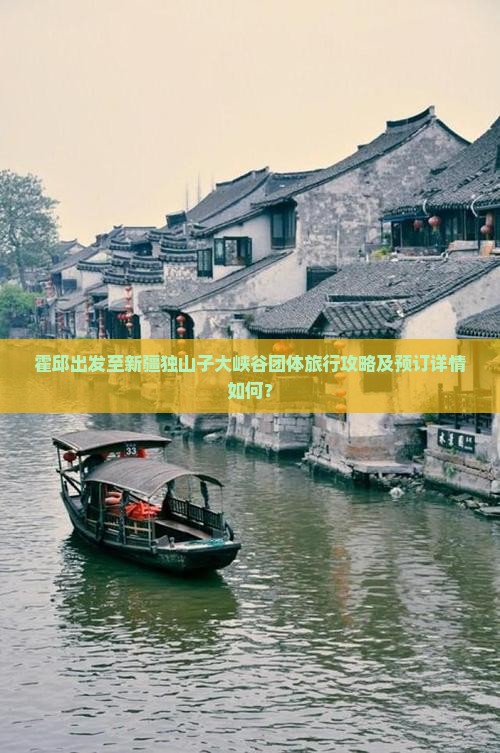 霍邱出发至新疆独山子大峡谷团体旅行攻略及预订详情如何？
