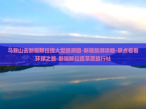 马鞍山去新疆那拉提大型旅游团-新疆旅游攻略-景点看看环球之旅-新疆那拉提草原旅行社