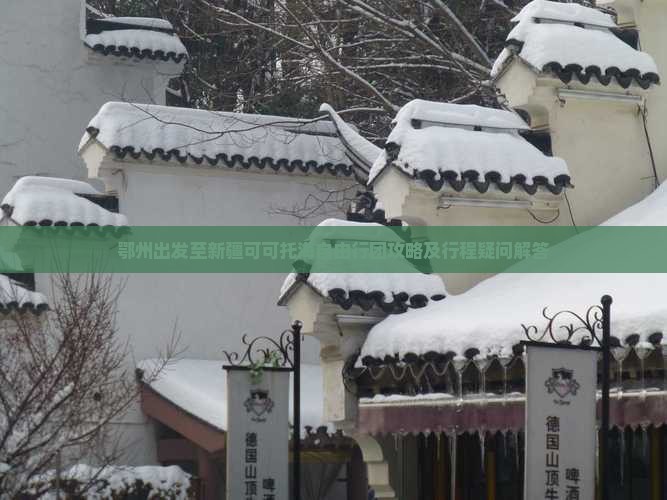 鄂州出发至新疆可可托海自由行团攻略及行程疑问解答