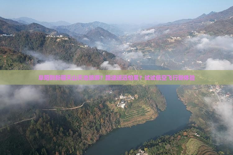 阜阳到新疆天山天池旅游？路途遥远怕累？试试低空飞行新体验