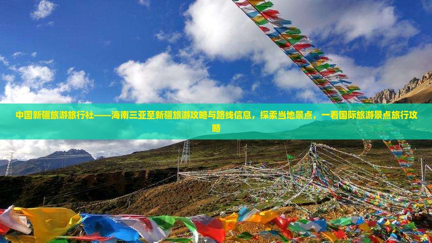 中国新疆旅游旅行社——海南三亚至新疆旅游攻略与路线信息，探索当地景点，一看国际旅游景点旅行攻略