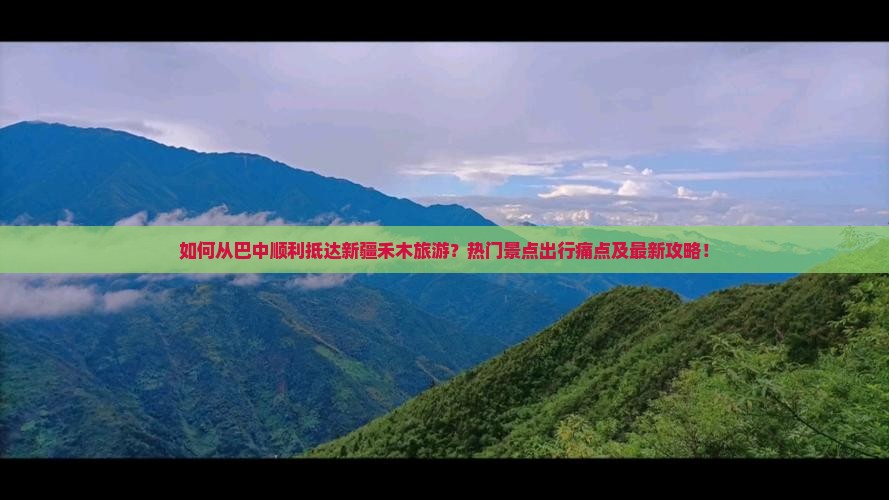 如何从巴中顺利抵达新疆禾木旅游？热门景点出行痛点及最新攻略！