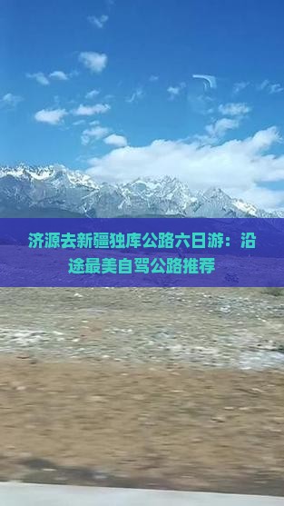 济源去新疆独库公路六日游：沿途最美自驾公路推荐