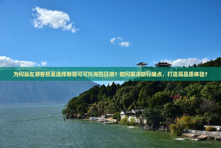 为何崇左游客热衷选择新疆可可托海四日游？如何解决旅行痛点，打造高品质体验？