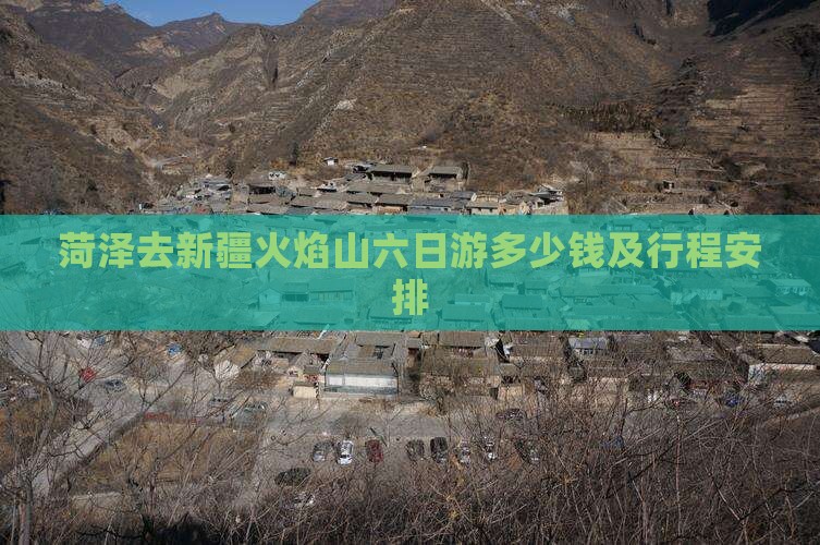 菏泽去新疆火焰山六日游多少钱及行程安排