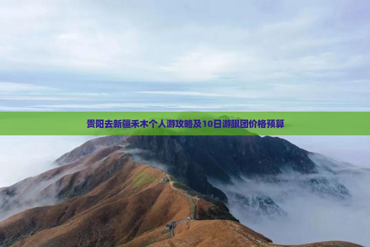 贵阳去新疆禾木个人游攻略及10日游跟团价格预算