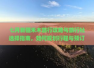 七月新疆禾木旅行攻略与旅行社选择指南，如何规划行程与预订？
