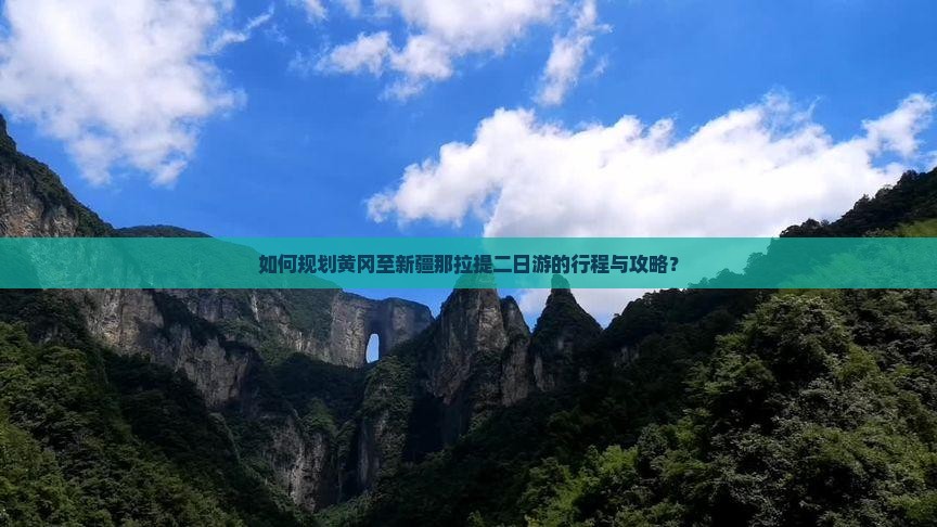 如何规划黄冈至新疆那拉提二日游的行程与攻略？