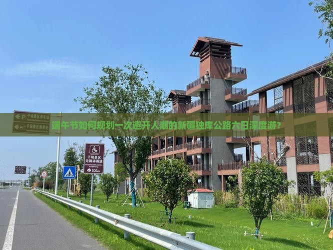 端午节如何规划一次避开人潮的新疆独库公路六日深度游？