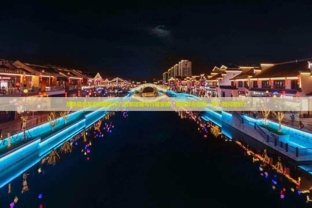 鄢陵县出发至新疆禾木六日游攻略与行程安排，哪些景点值得一去？如何规划？