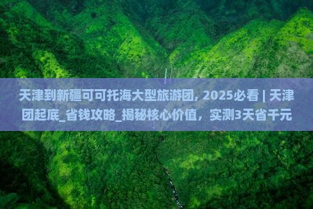 天津到新疆可可托海大型旅游团