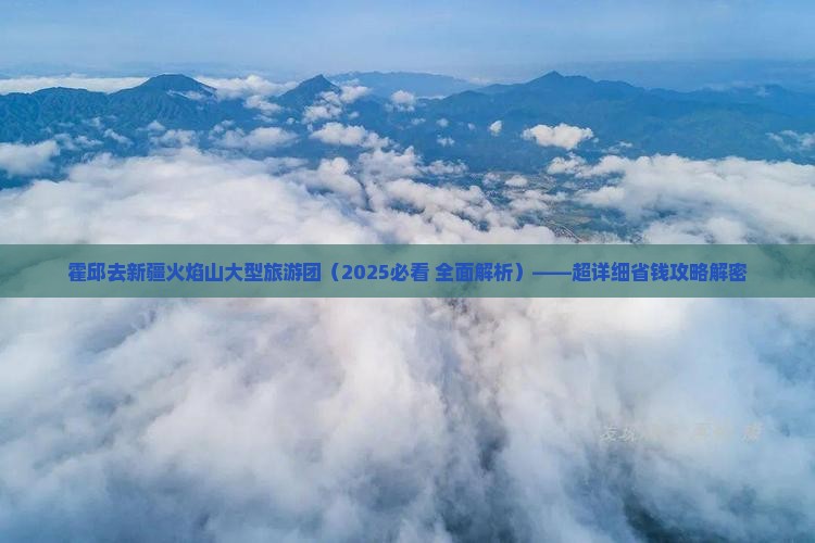 霍邱去新疆火焰山大型旅游团