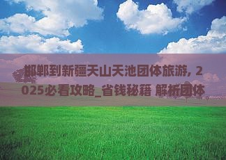 邯郸到新疆天山天池团体旅游