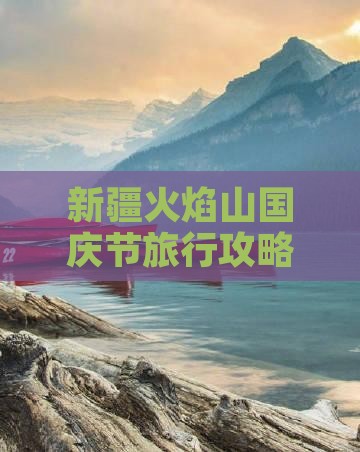 国庆节去新疆火焰山攻略