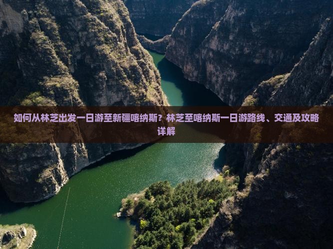 如何从林芝出发一日游至新疆喀纳斯？林芝至喀纳斯一日游路线、交通及攻略详解