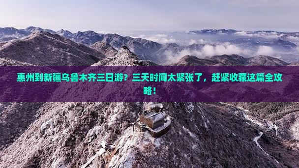 惠州到新疆乌鲁木齐三日游？三天时间太紧张了，赶紧收藏这篇全攻略！