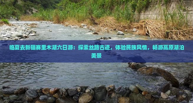 临夏去新疆赛里木湖六日游：探索丝路古迹，体验民族风情，畅游高原湖泊美景