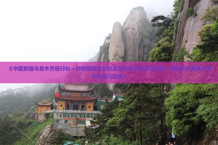 《中国新疆乌鲁木齐旅行社—好的国际旅行社呈现完整新疆旅游攻略，跟随我们看看乌鲁木齐旅行路线》