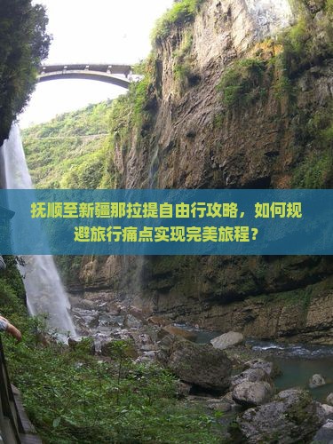 抚顺至新疆那拉提自由行攻略，如何规避旅行痛点实现完美旅程？