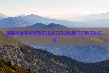 揭阳出发至新疆可可托海五日游攻略与行程安排详解