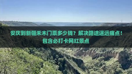 安庆到新疆禾木门票多少钱？解决路途遥远痛点！包含必打卡网红景点